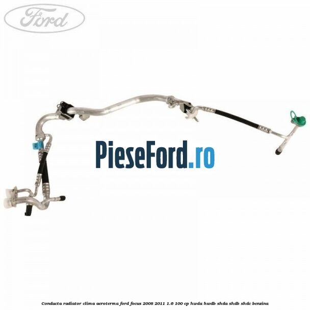 Conducta radiator clima aeroterma Ford Focus 2008-2011 1.6 100 cp HWDA, HWDB, SHDA, SHDB, SHDC benzina