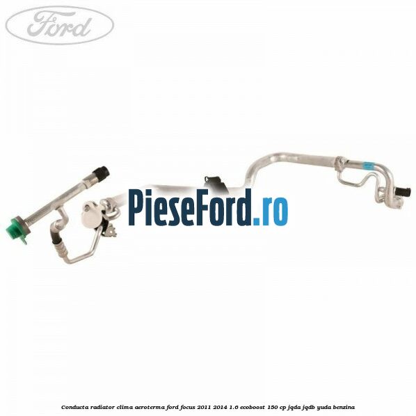 Conducta radiator clima aeroterma Ford Focus 2011-2014 1.6 EcoBoost 150 cp JQDA, JQDB, YUDA benzina