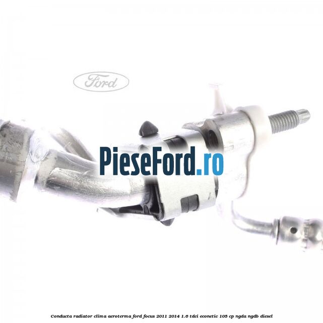 Conducta radiator clima aeroterma Ford Focus 2011-2014 1.6 TDCi ECOnetic 105 cp NGDA, NGDB diesel