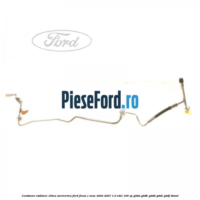Conducta radiator clima aeroterma Ford Focus C-Max 2003-2007 1.6 TDCi 109 cp G8DA, G8DB, G8DD, G8DE, G8DF diesel