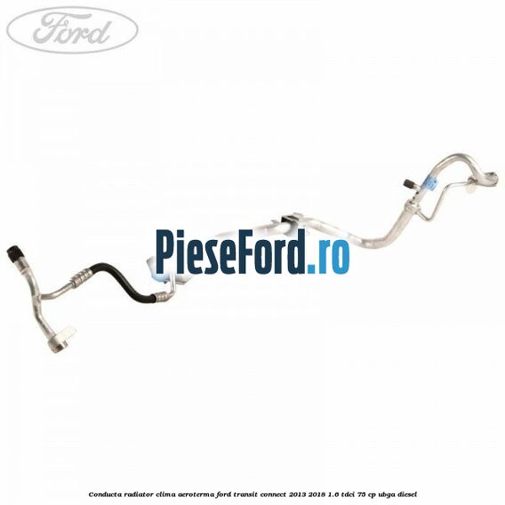 Conducta radiator clima aeroterma Ford Transit Connect 2013-2018 1.6 TDCi 75 cp UBGA diesel