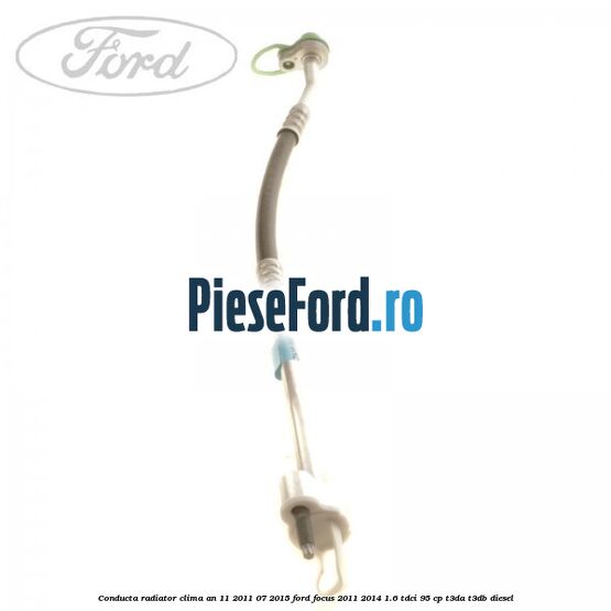 Conducta radiator clima an 11/2011-07/2015 Ford Focus 2011-2014 1.6 TDCi 95 cp Conducta radiator clima an 11/2011-07/2015 Ford Focus 2011-2014 1.6 TDCi 95 cp T3DA, T3DB diesel