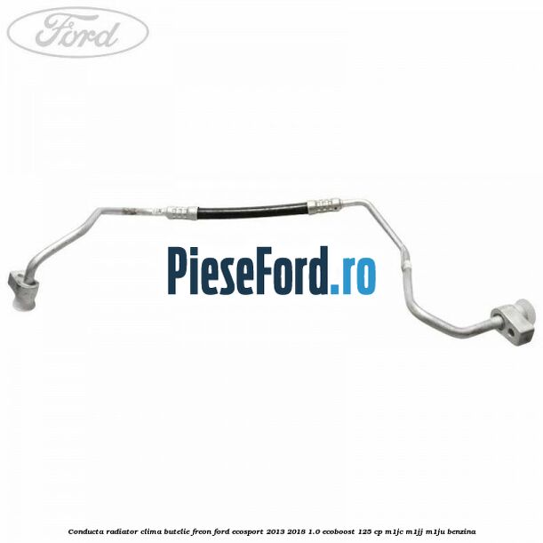 Conducta radiator clima butelie freon Ford EcoSport 2013-2018 1.0 EcoBoost 125 cp M1JC, M1JJ, M1JU benzina