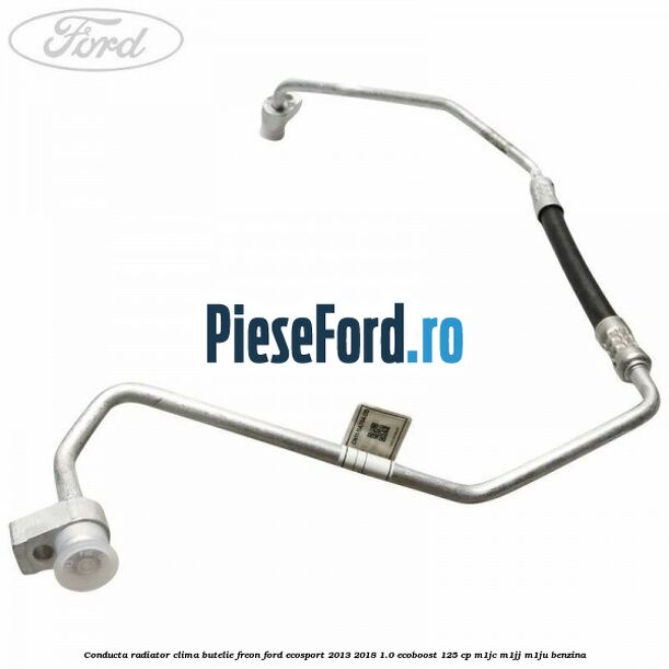 Conducta radiator clima butelie freon Ford EcoSport 2013-2018 1.0 EcoBoost 125 cp M1JC, M1JJ, M1JU benzina