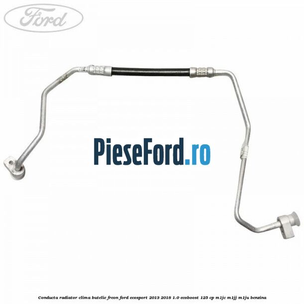 Conducta radiator clima butelie freon Ford EcoSport 2013-2018 1.0 EcoBoost 125 cp M1JC, M1JJ, M1JU benzina