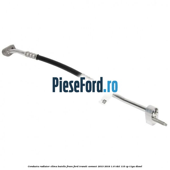 Conducta radiator clima butelie freon Ford Transit Connect 2013-2018 1.6 TDCi 115 cp T1GA diesel