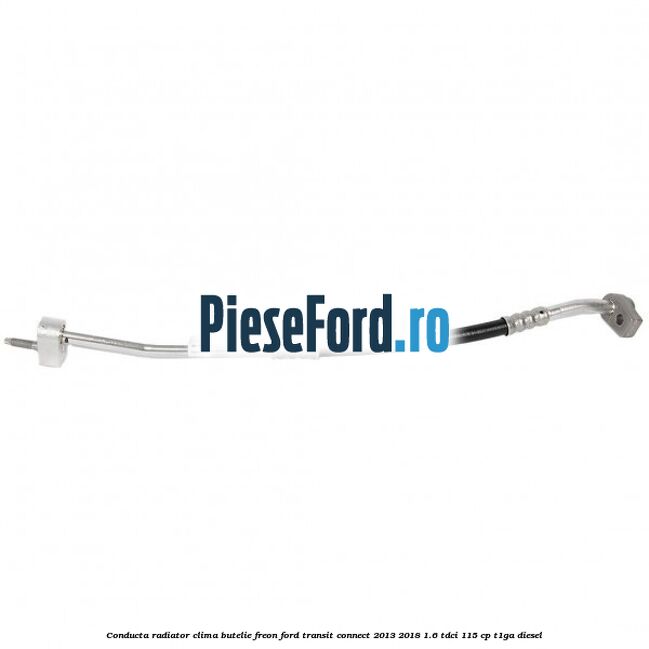 Conducta radiator clima butelie freon Ford Transit Connect 2013-2018 1.6 TDCi 115 cp T1GA diesel