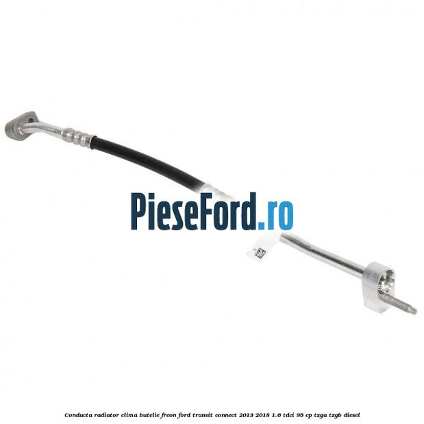 Conducta radiator clima butelie freon Ford Transit Connect 2013-2018 1.6 TDCi 95 cp TZGA, TZGB diesel