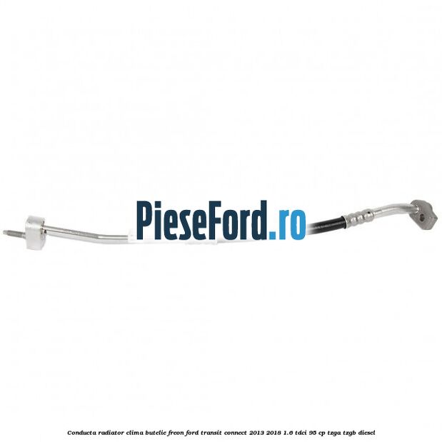 Conducta radiator clima butelie freon Ford Transit Connect 2013-2018 1.6 TDCi 95 cp TZGA, TZGB diesel