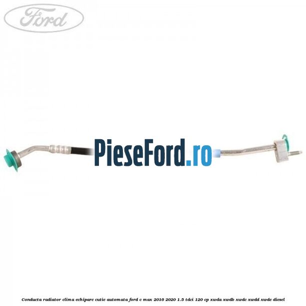 Conducta radiator clima echipare cutie automata Ford C-Max 2016-2020 1.5 TDCi 120 cp XWDA, XWDB, XWDC, XWDD, XWDE diesel