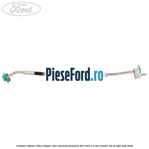 Conducta radiator clima echipare cutie automata Ford Focus 2014-2018 1.5 TDCi ECOnetic 105 cp AEDA, XXDB diesel