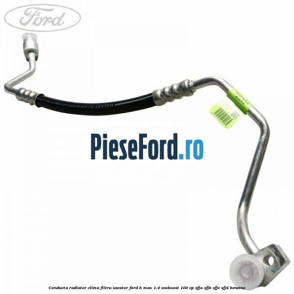Conducta radiator clima filtru uscator Ford B-Max 1.0 EcoBoost 100 cp SFJA, SFJB, SFJC, SFJD benzina