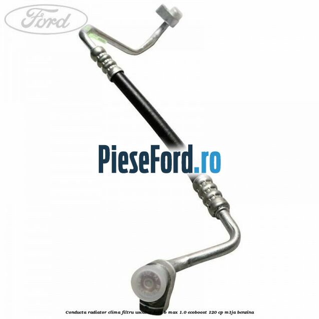 Conducta radiator clima filtru uscator Ford B-Max 1.0 EcoBoost 120 cp M1JA benzina