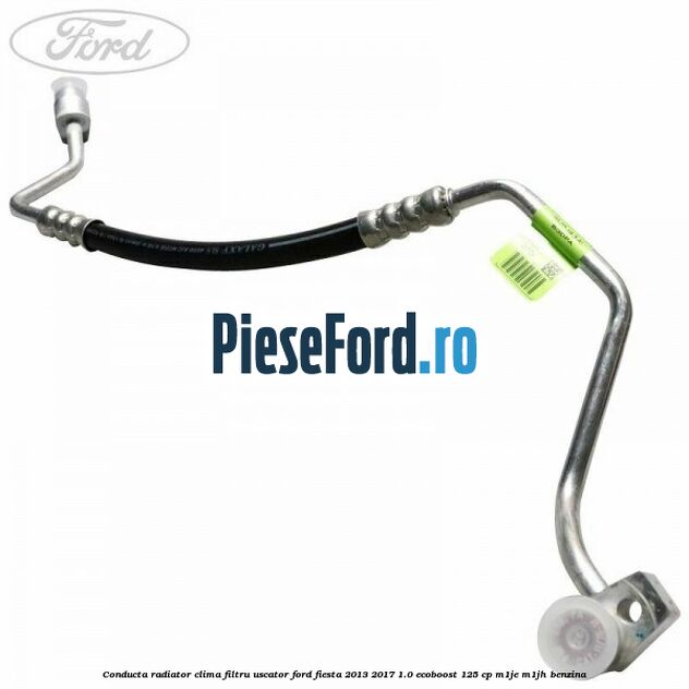 Conducta radiator clima filtru uscator Ford Fiesta 2013-2017 1.0 EcoBoost 125 cp M1JE, M1JH benzina