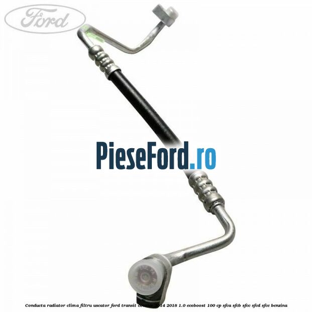 Conducta radiator clima filtru uscator Ford Transit Courier 2014-2018 1.0 EcoBoost 100 cp SFCA, SFCB, SFCC, SFCD, SFCE benzina