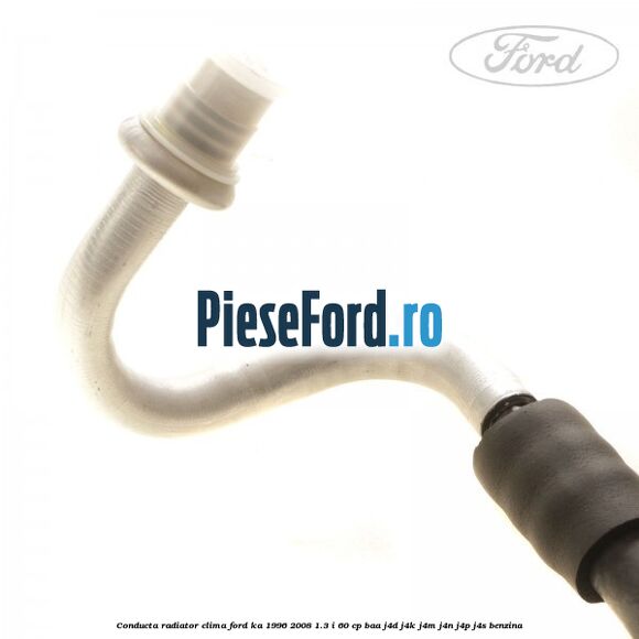 Conducta radiator clima Ford Ka 1996-2008 1.3 i 60 cp BAA, J4D, J4K, J4M, J4N, J4P, J4S benzina