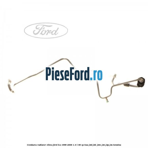 Conducta radiator clima Ford Ka 1996-2008 1.3 i 60 cp BAA, J4D, J4K, J4M, J4N, J4P, J4S benzina