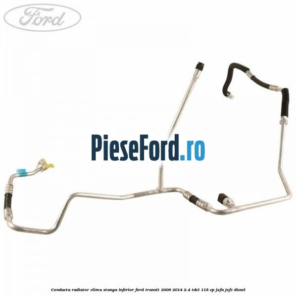 Conducta radiator clima stanga inferior Ford Transit 2006-2014 2.4 TDCi 115 cp JXFA, JXFC diesel