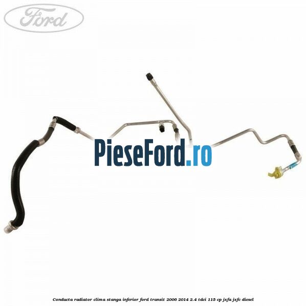 Conducta radiator clima stanga inferior Ford Transit 2006-2014 2.4 TDCi 115 cp JXFA, JXFC diesel