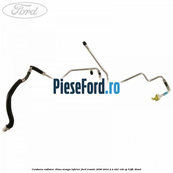 Conducta radiator clima stanga inferior Ford Transit 2006-2014 2.4 TDCi 140 cp H9FB diesel