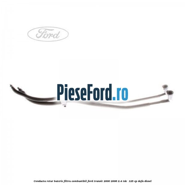 Conducta retur baterie filtru combustibil Ford Transit 2000-2006 2.4 TDE  125 cp DOFA diesel