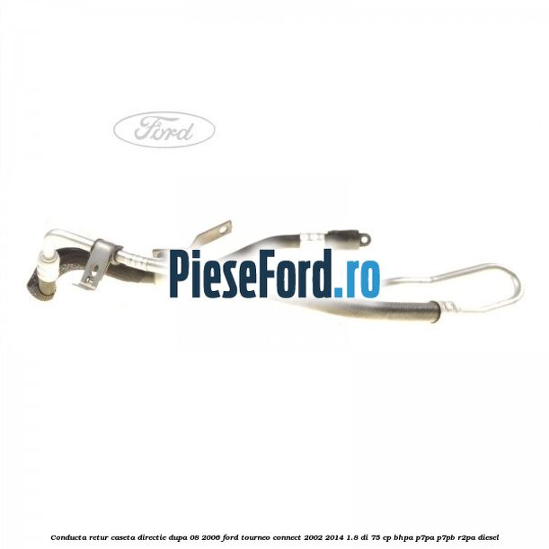 Conducta retur caseta directie dupa 08/2006 Ford Tourneo Connect 2002-2014 1.8 Di 75 cp BHPA, P7PA, P7PB, R2PA diesel