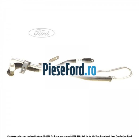 Conducta retur caseta directie dupa 08/2006 Ford Tourneo Connect 2002-2014 1.8 Turbo Di 90 cp HCPA, HCPB, HCPC, HCPD, P9PA diesel