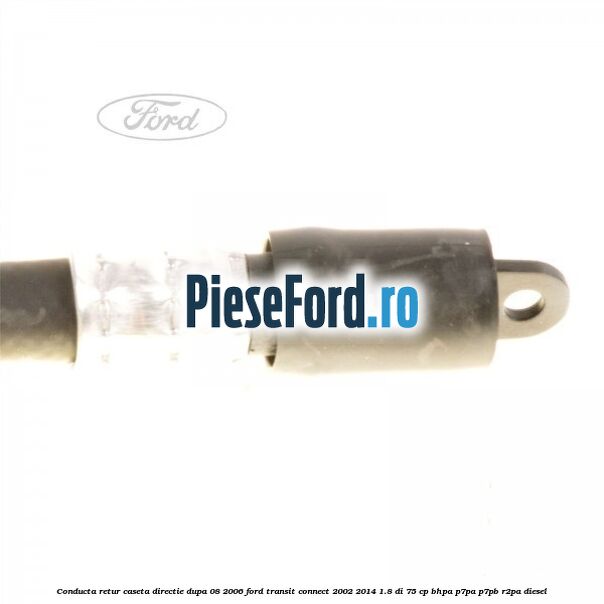Conducta retur caseta directie dupa 08/2006 Ford Transit Connect 2002-2014 1.8 Di 75 cp BHPA, P7PA, P7PB, R2PA diesel