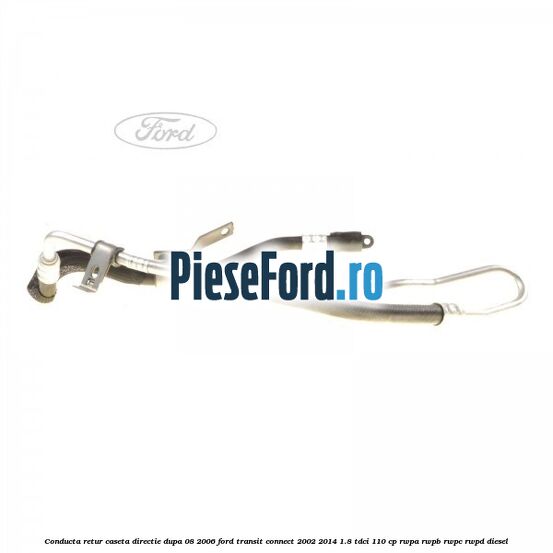 Conducta retur caseta directie dupa 08/2006 Ford Transit Connect 2002-2014 1.8 TDCi 110 cp Conducta retur caseta directie dupa 08/2006 Ford Transit Connect 2002-2014 1.8 TDCi 110 cp RWPA, RWPB, RWPC, RWPD diesel