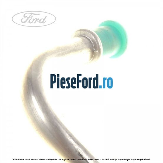Conducta retur caseta directie dupa 08/2006 Ford Transit Connect 2002-2014 1.8 TDCi 110 cp Conducta retur caseta directie dupa 08/2006 Ford Transit Connect 2002-2014 1.8 TDCi 110 cp RWPA, RWPB, RWPC, RWPD diesel