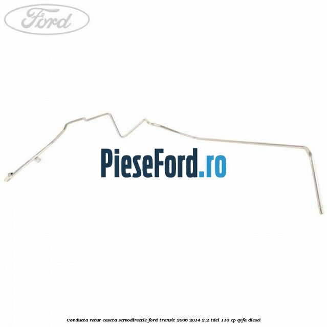 Conducta retur caseta servodirectie Ford Transit 2006-2014 2.2 TDCi 110 cp Conducta retur caseta servodirectie Ford Transit 2006-2014 2.2 TDCi 110 cp QVFA diesel