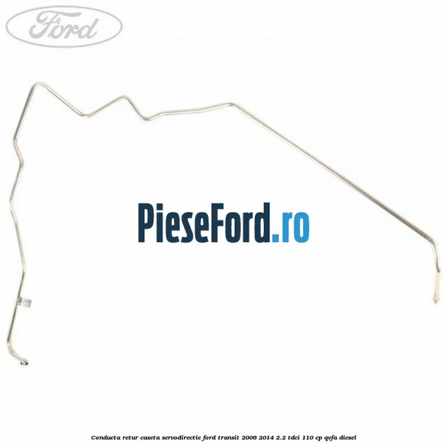 Conducta retur caseta servodirectie Ford Transit 2006-2014 2.2 TDCi 110 cp Conducta retur caseta servodirectie Ford Transit 2006-2014 2.2 TDCi 110 cp QVFA diesel