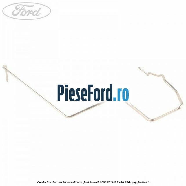 Conducta retur caseta servodirectie Ford Transit 2006-2014 2.2 TDCi 130 cp Conducta retur caseta servodirectie Ford Transit 2006-2014 2.2 TDCi 130 cp QWFA diesel