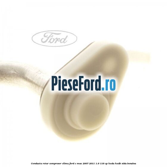 Conducta retur compresor clima Ford C-Max 2007-2011 1.6 116 cp HXDA, HXDB, SIDA benzina