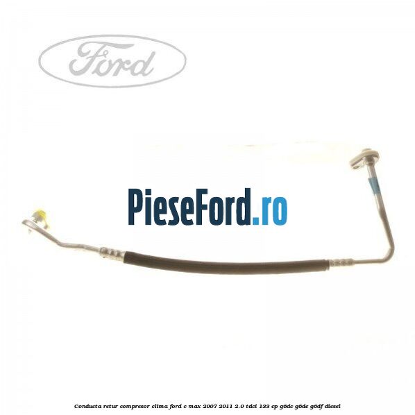 Conducta retur compresor clima Ford C-Max 2007-2011 2.0 TDCi 133 cp G6DC, G6DE, G6DF diesel