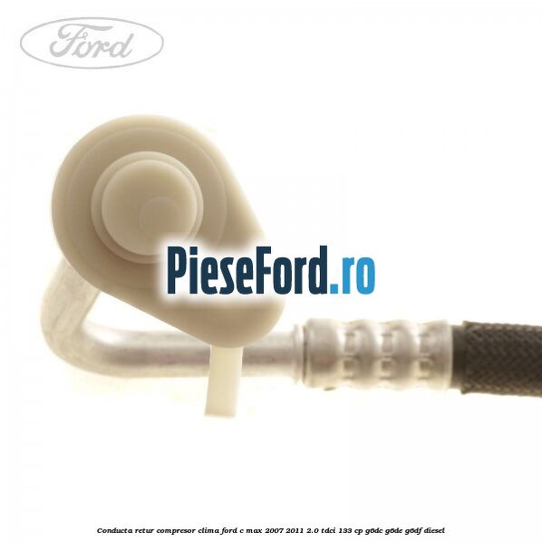 Conducta retur compresor clima Ford C-Max 2007-2011 2.0 TDCi 133 cp G6DC, G6DE, G6DF diesel