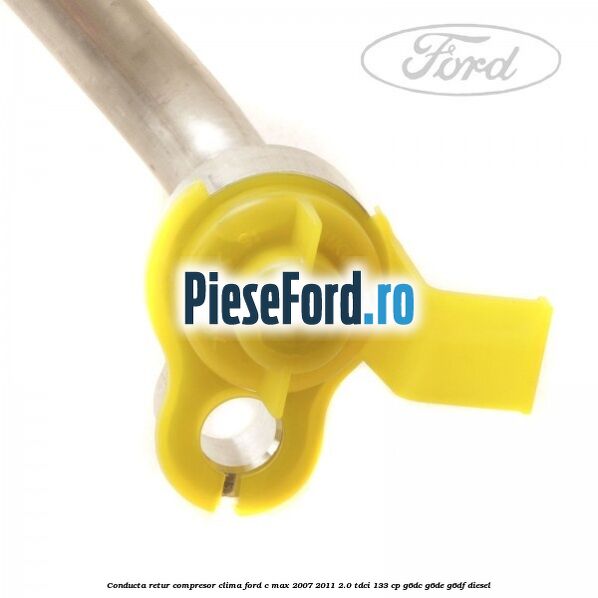 Conducta retur compresor clima Ford C-Max 2007-2011 2.0 TDCi 133 cp G6DC, G6DE, G6DF diesel