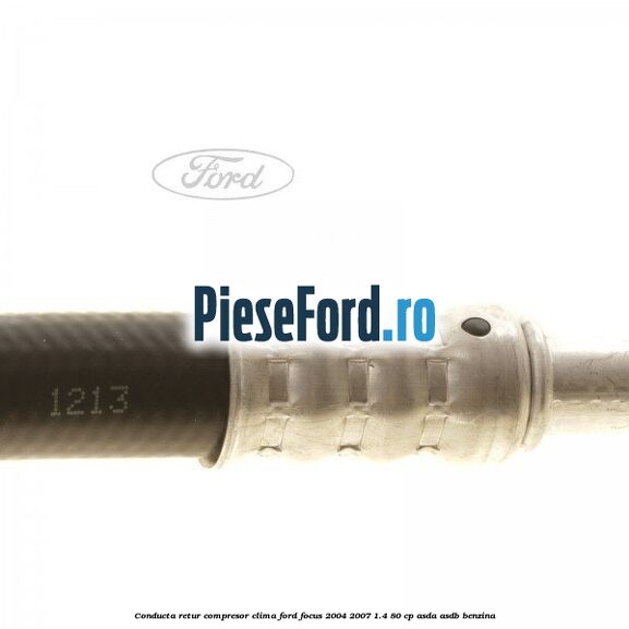 Conducta retur compresor clima Ford Focus 2004-2007 1.4 80 cp Conducta retur compresor clima Ford Focus 2004-2007 1.4 80 cp ASDA, ASDB benzina