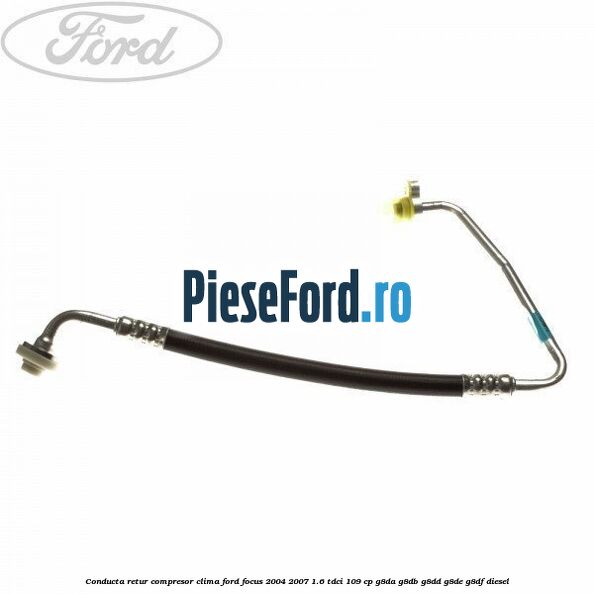 Conducta retur compresor clima Ford Focus 2004-2007 1.6 TDCi 109 cp G8DA, G8DB, G8DD, G8DE, G8DF diesel