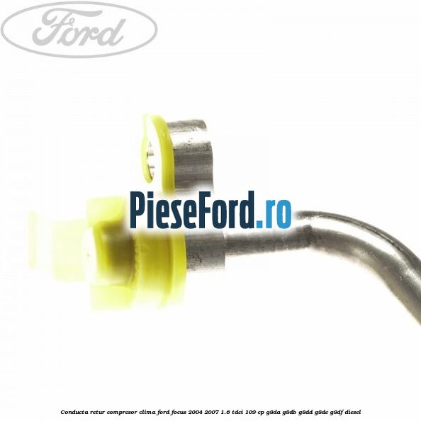 Conducta retur compresor clima Ford Focus 2004-2007 1.6 TDCi 109 cp G8DA, G8DB, G8DD, G8DE, G8DF diesel