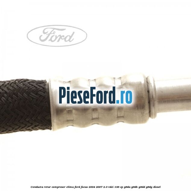 Conducta retur compresor clima Ford Focus 2004-2007 2.0 TDCi 136 cp Conducta retur compresor clima Ford Focus 2004-2007 2.0 TDCi 136 cp G6DA, G6DB, G6DD, G6DG diesel