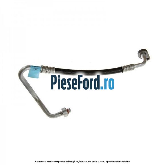 Conducta retur compresor clima Ford Focus 2008-2011 1.4 80 cp Conducta retur compresor clima Ford Focus 2008-2011 1.4 80 cp ASDA, ASDB benzina