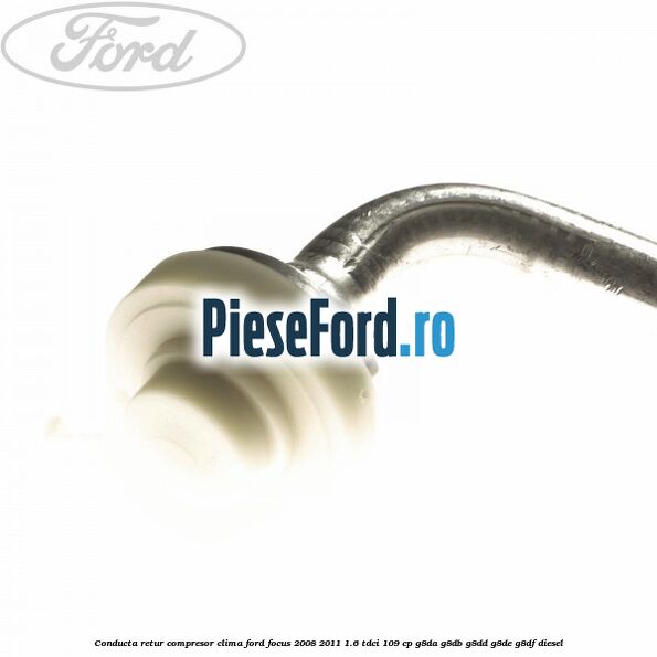 Conducta retur compresor clima Ford Focus 2008-2011 1.6 TDCi 109 cp G8DA, G8DB, G8DD, G8DE, G8DF diesel