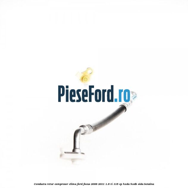 Conducta retur compresor clima Ford Focus 2008-2011 1.6 Ti 115 cp Conducta retur compresor clima Ford Focus 2008-2011 1.6 Ti 115 cp HXDA, HXDB, SIDA benzina