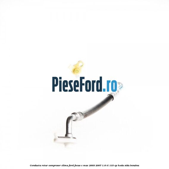 Conducta retur compresor clima Ford Focus C-Max 2003-2007 1.6 Ti 115 cp Conducta retur compresor clima Ford Focus C-Max 2003-2007 1.6 Ti 115 cp HXDA, SIDA benzina