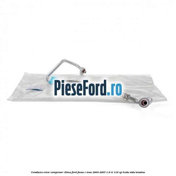 Conducta retur compresor clima Ford Focus C-Max 2003-2007 1.6 Ti 115 cp Conducta retur compresor clima Ford Focus C-Max 2003-2007 1.6 Ti 115 cp HXDA, SIDA benzina