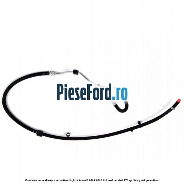 Conducta retur dreapta servodirectie Ford Transit 2014-2018 2.0 EcoBlue 4x4 170 cp BLRA, YNR6, YNRA diesel
