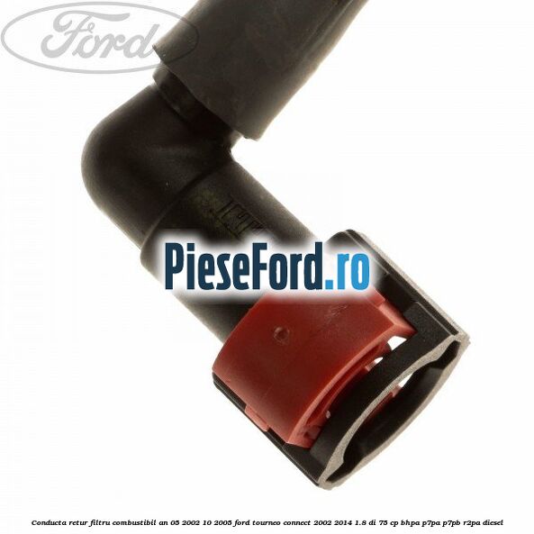 Conducta retur filtru combustibil an 05/2002-10/2005 Ford Tourneo Connect 2002-2014 1.8 Di 75 cp BHPA, P7PA, P7PB, R2PA diesel