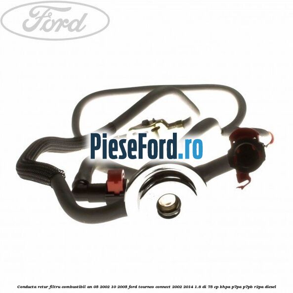 Conducta retur filtru combustibil an 05/2002-10/2005 Ford Tourneo Connect 2002-2014 1.8 Di 75 cp BHPA, P7PA, P7PB, R2PA diesel