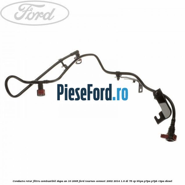 Conducta retur filtru combustibil dupa an 10/2005 Ford Tourneo Connect 2002-2014 1.8 Di 75 cp BHPA, P7PA, P7PB, R2PA diesel